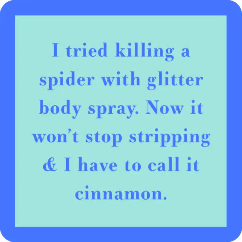 A light blue square with a darker blue border contains the text: "I tried killing a spider with Glitter Body Spray from Drinks On Me. Now it won’t stop stripping & I have to call it cinnamon." Perfect for coasters with cork backing or resin art projects.