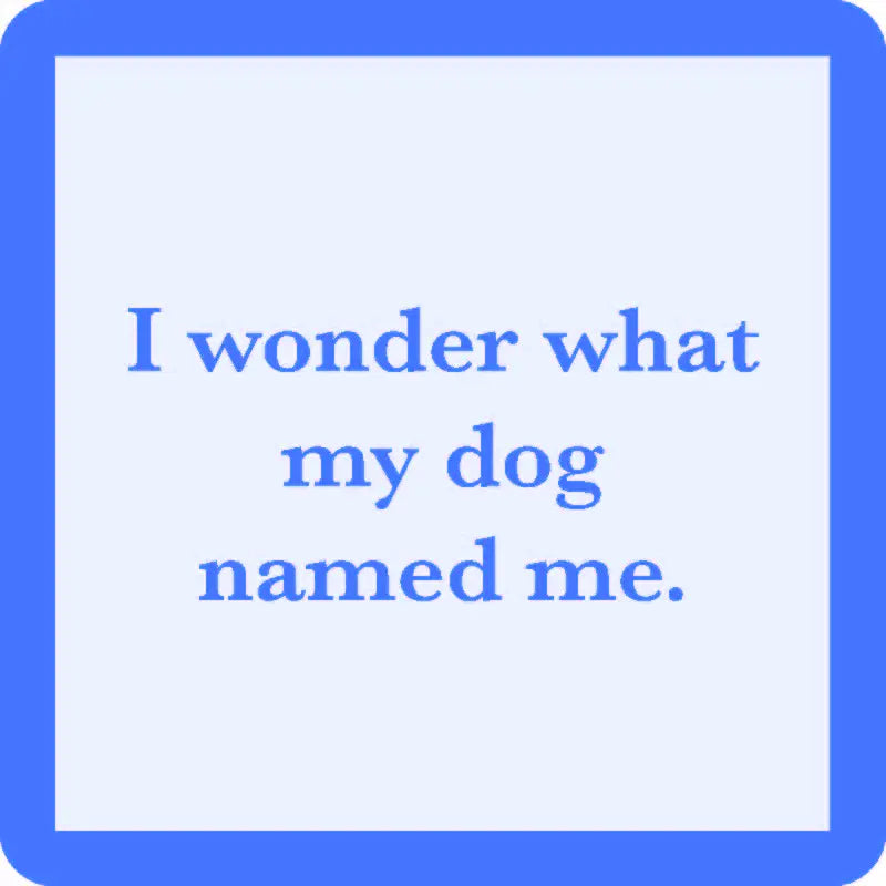 A Drinks On Me "dog named me" coaster features a light blue square with a darker blue border and the text "I wonder what my dog named me" in darker blue font, making it a charming and perfect choice for use as coasters with cork backing.