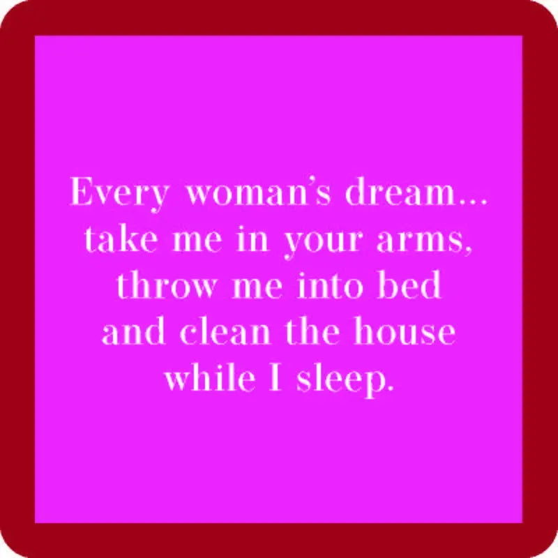 A square image with a pink background and a red border, featuring the text in the center: "Every woman's dream... take me in your arms, throw me into bed and clean the house while I sleep." This piece is perfect for resin coasters with cork backing that blend style and practicality. Introducing the "Every Woman's Dream Coaster" by Drinks On Me.