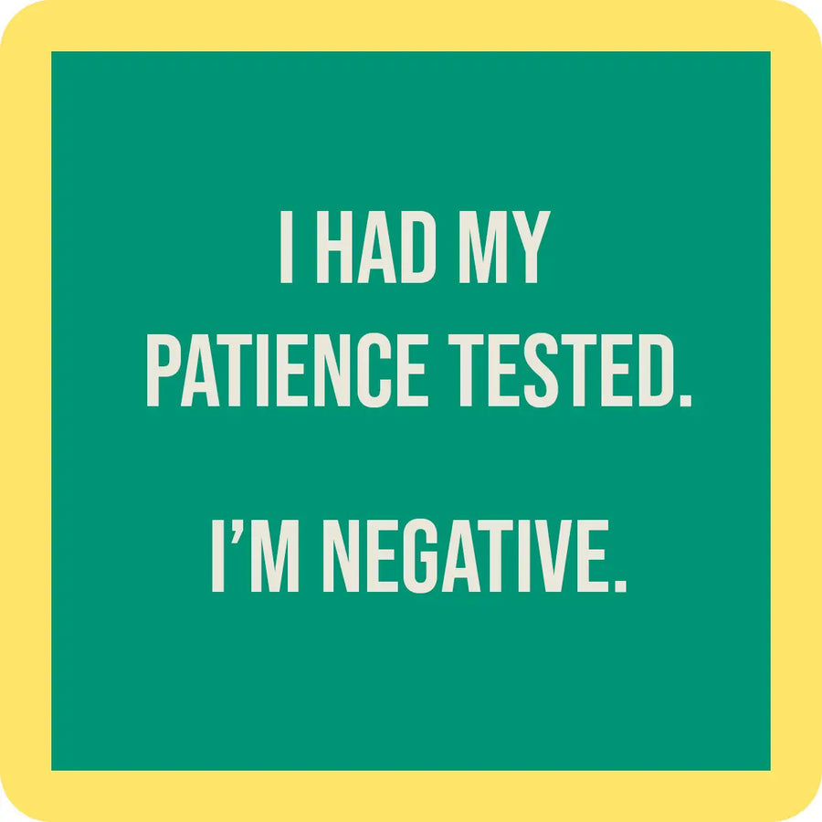 A green square with rounded corners is bordered by a thick yellow frame, reminiscent of our "I had my patience tested" resin coasters from Drinks On Me. In the center, white text reads, "I HAD MY PATIENCE TESTED. I'M NEGATIVE." Proudly made in the USA.